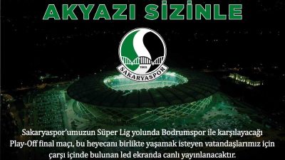 SAKARYASPOR’UN SÜPER LİG YOLUNDA BODRUMSPOR İLE OYNAYACAĞI FİNAL MÜSABAKASI AKYAZI