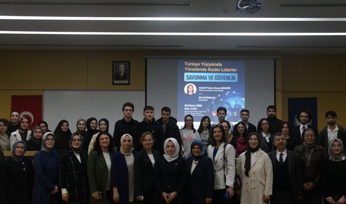 Sakarya Üniversitesinde “Türkiye Yüzyılında Yönetimde Kadın Liderler: Savunma ve Güvenlik”